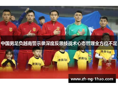 中国男足负越南警示录深度反思技战术心态管理全方位不足