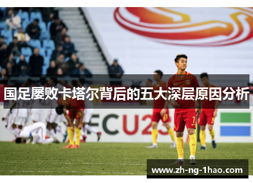 国足屡败卡塔尔背后的五大深层原因分析