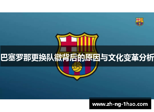 巴塞罗那更换队徽背后的原因与文化变革分析