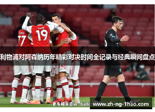 利物浦对阿森纳历年精彩对决时间全记录与经典瞬间盘点
