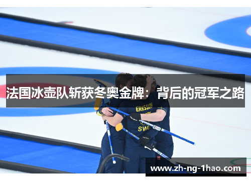 法国冰壶队斩获冬奥金牌：背后的冠军之路
