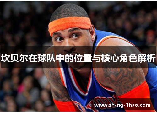 坎贝尔在球队中的位置与核心角色解析 坎贝尔在球队中的位置与核心角色解析