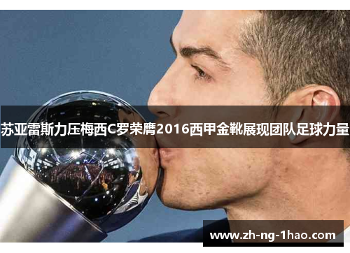 苏亚雷斯力压梅西C罗荣膺2016西甲金靴展现团队足球力量