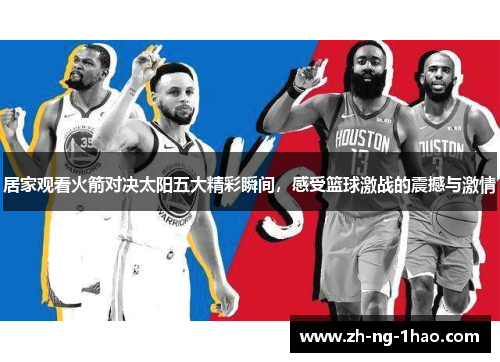 居家观看火箭对决太阳五大精彩瞬间，感受篮球激战的震撼与激情
