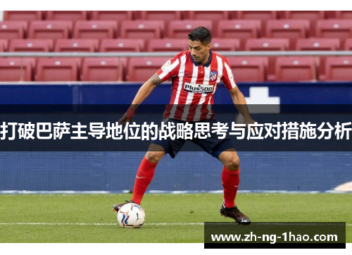 打破巴萨主导地位的战略思考与应对措施分析