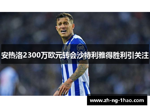安热洛2300万欧元转会沙特利雅得胜利引关注