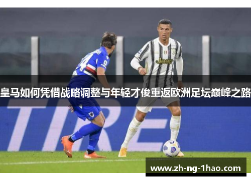 皇马如何凭借战略调整与年轻才俊重返欧洲足坛巅峰之路