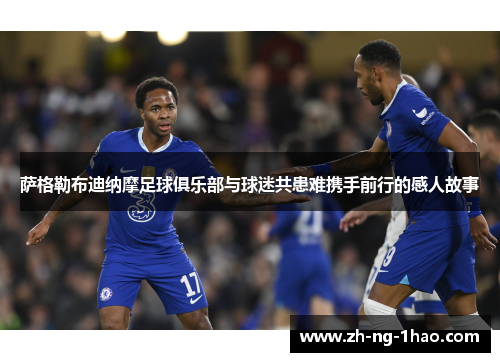 萨格勒布迪纳摩足球俱乐部与球迷共患难携手前行的感人故事 萨格勒布迪纳摩足球俱乐部与球迷共患难携手前行的感人故事