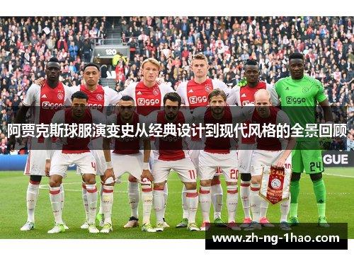 阿贾克斯球服演变史从经典设计到现代风格的全景回顾 阿贾克斯球服演变史从经典设计到现代风格的全景回顾